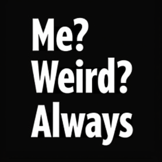 Me? Weird? Always