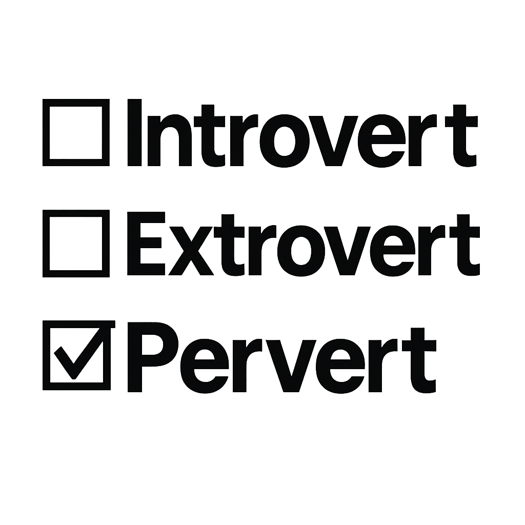 Introvert, Extrovert, Pervert