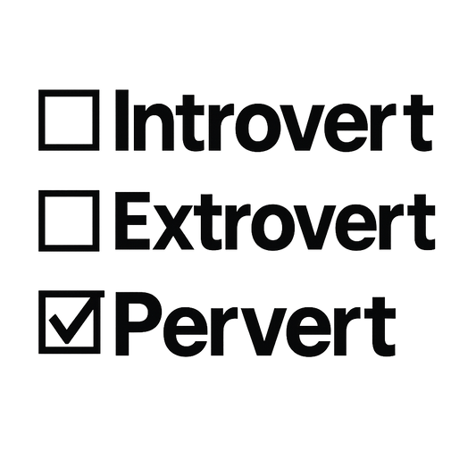 Introvert, Extrovert, Pervert